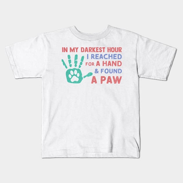 in My Darkest Hour I Reached for A Hand and Found A Paw Kids T-Shirt by TheDesignDepot